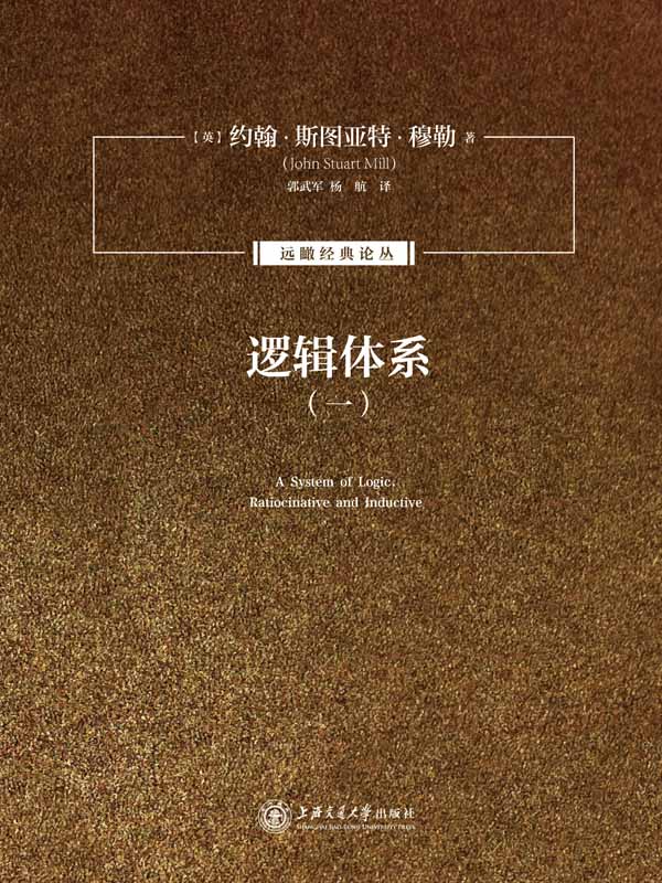 《远瞰经典译丛_逻辑体系1》约翰·斯图亚特·穆勒 (Mill J.S.)；郭武军 杨航（译者）