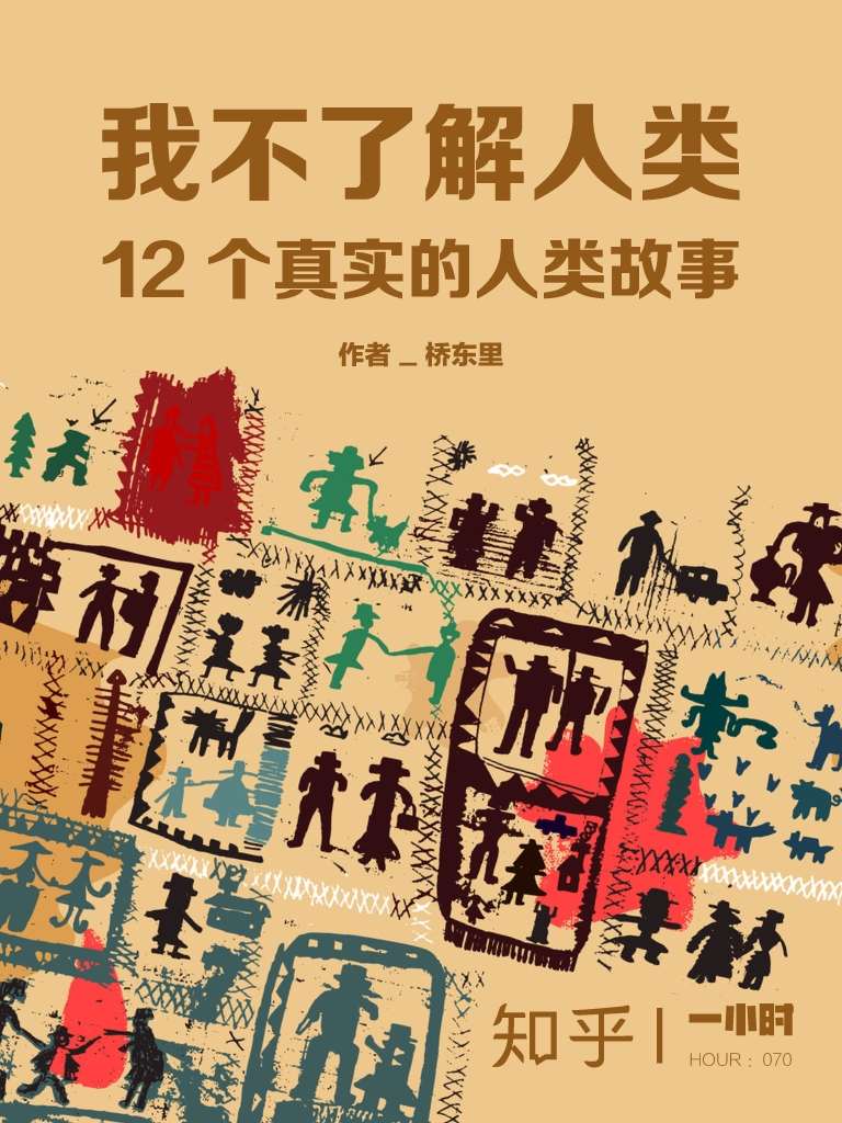 《我不了解人类：12个真实的人类故事（知乎桥东里作品） (知乎「一小时」系列)》桥东里 & 知乎